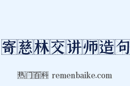 寄慈林交讲师造句是什么意思的图片